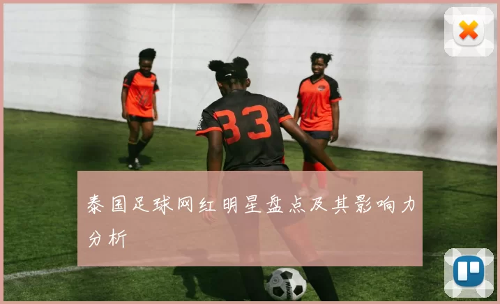 泰国足球网红明星盘点及其影响力分析