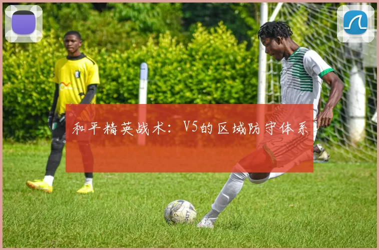 和平精英战术：V5的区域防守体系
