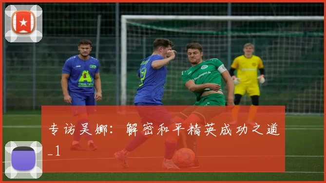 专访吴娜：解密和平精英成功之道_1