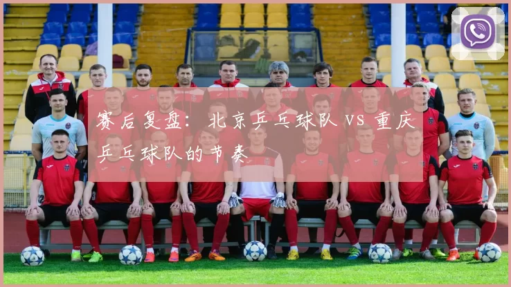 赛后复盘：北京乒乓球队 vs 重庆乒乓球队的节奏